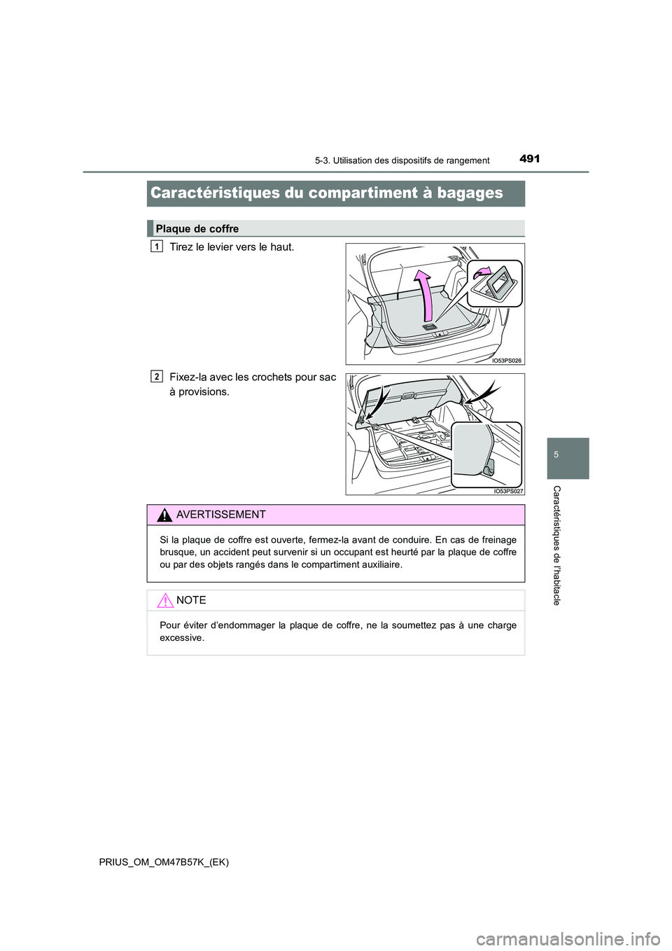 TOYOTA PRIUS 2017  Manuel du propriétaire (in French) 4915-3. Utilisation des dispositifs de rangement
PRIUS_OM_OM47B57K_(EK)
5
Caractéristiques de l’habitacle
Caractéristiques du compar timent à bagages
Tirez le levier vers le haut.
Fixez-la avec l