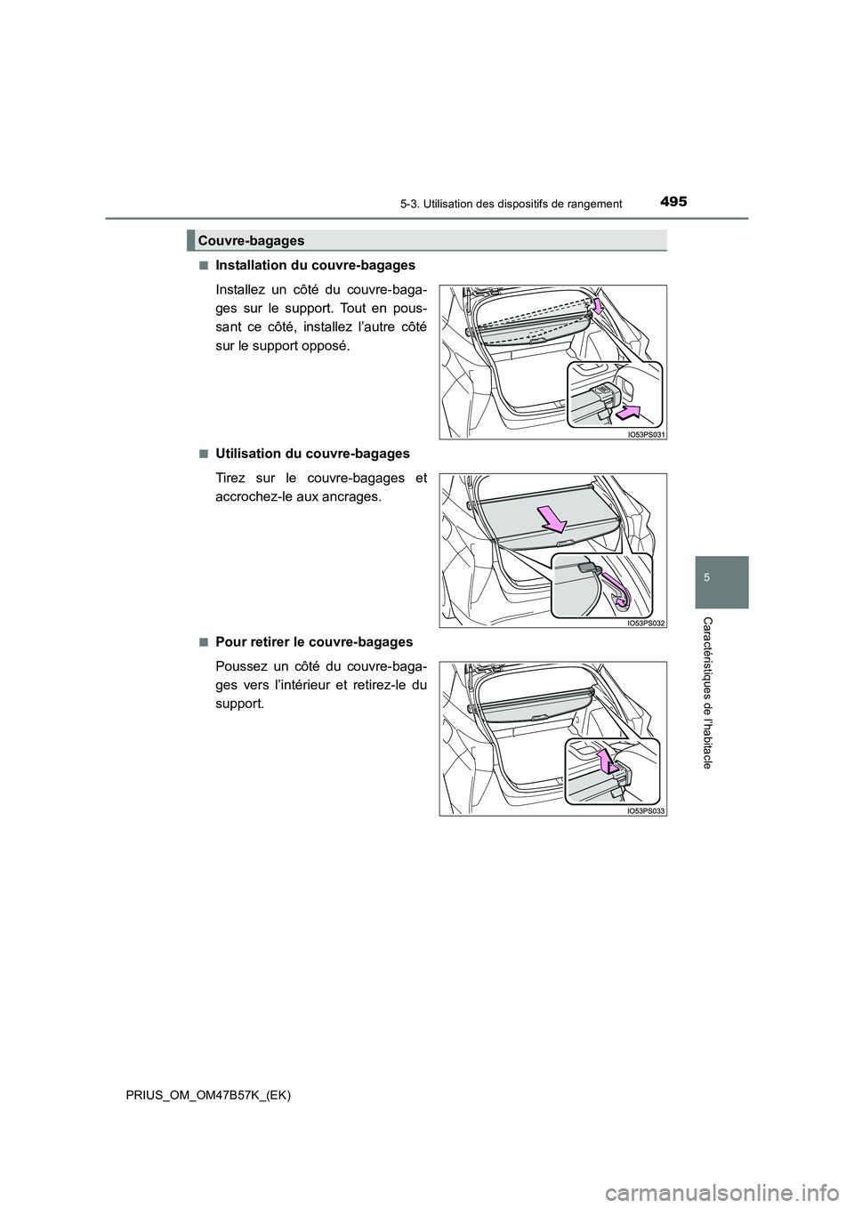 TOYOTA PRIUS 2017  Manuel du propriétaire (in French) 4955-3. Utilisation des dispositifs de rangement
PRIUS_OM_OM47B57K_(EK)
5
Caractéristiques de l’habitacle
■Installation du couvre-bagages
Installez un côté du couvre-baga-
ges sur le support. T