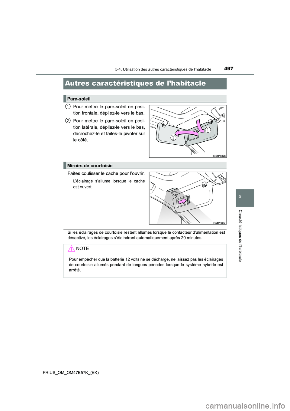 TOYOTA PRIUS 2017  Manuel du propriétaire (in French) 4975-4. Utilisation des autres caractéristiques de l’habitacle
PRIUS_OM_OM47B57K_(EK)
5
Caractéristiques de l’habitacle
Autres caractéristiques de l’habitacle
Pour mettre le pare-soleil en po