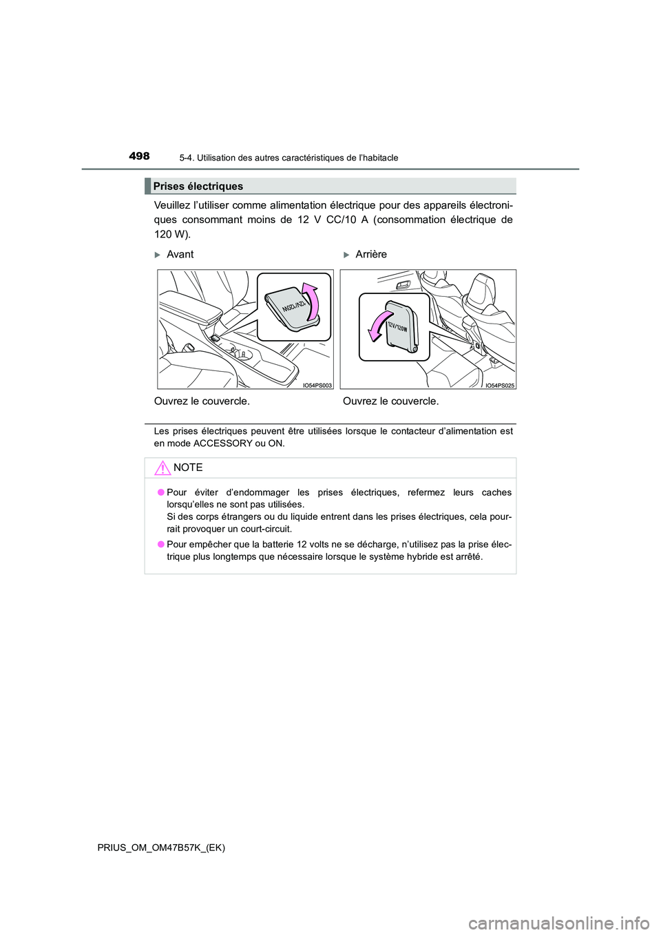 TOYOTA PRIUS 2017  Manuel du propriétaire (in French) 498
PRIUS_OM_OM47B57K_(EK)
5-4. Utilisation des autres caractéristiques de l’habitacle
Veuillez l’utiliser comme alimentation électrique pour des appareils électroni-
ques consommant moins de 1