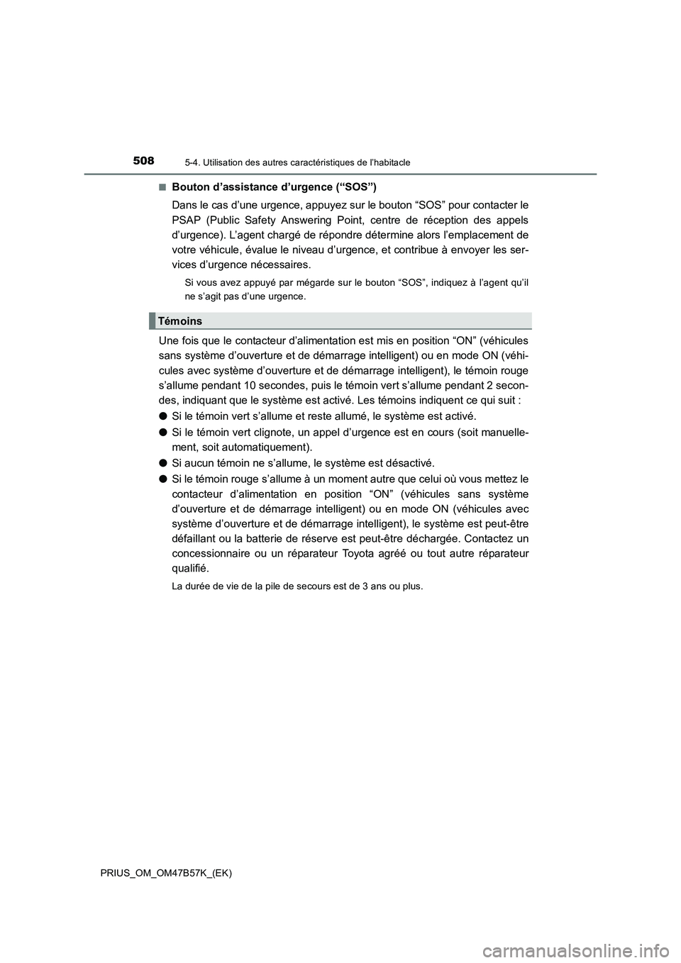 TOYOTA PRIUS 2017 Manuel du propriétaire (in French) 508
PRIUS_OM_OM47B57K_(EK)
5-4. Utilisation des autres caractéristiques de l’habitacle
■Bouton d’assistance d’urgence (“SOS”)
Dans le cas d’une urgence, appuyez sur le bouton “SOS” TOYOTA PRIUS 2017 Manuel du propriétaire (in French) 508
PRIUS_OM_OM47B57K_(EK)
5-4. Utilisation des autres caractéristiques de l’habitacle
■Bouton d’assistance d’urgence (“SOS”)
Dans le cas d’une urgence, appuyez sur le bouton “SOS”