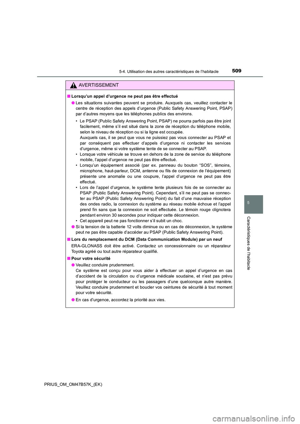 TOYOTA PRIUS 2017 Manuel du propriétaire (in French) 5095-4. Utilisation des autres caractéristiques de l’habitacle
PRIUS_OM_OM47B57K_(EK)
5
Caractéristiques de l’habitacle
AVERTISSEMENT
■Lorsqu’un appel d’urgence ne peut pas être effectué TOYOTA PRIUS 2017 Manuel du propriétaire (in French) 5095-4. Utilisation des autres caractéristiques de l’habitacle
PRIUS_OM_OM47B57K_(EK)
5
Caractéristiques de l’habitacle
AVERTISSEMENT
■Lorsqu’un appel d’urgence ne peut pas être effectué