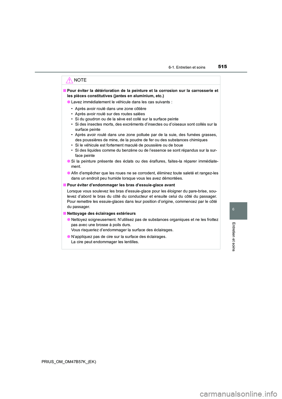 TOYOTA PRIUS 2017  Manuel du propriétaire (in French) 5156-1. Entretien et soins
PRIUS_OM_OM47B57K_(EK)
6
Entretien et soins
NOTE
■Pour éviter la détérioration de la peinture et la corrosion sur la carrosserie et
les pièces constitutives (jantes en