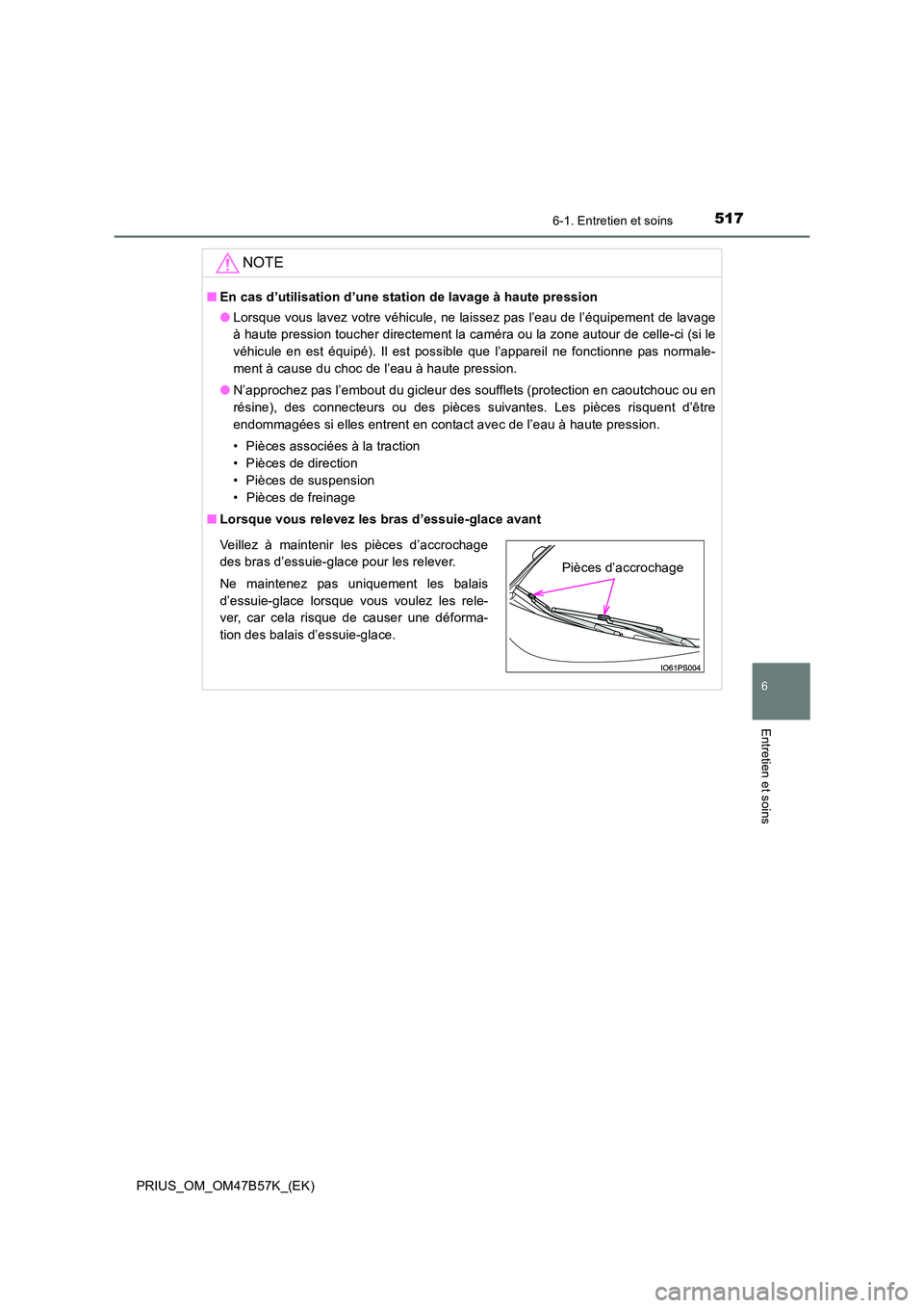 TOYOTA PRIUS 2017  Manuel du propriétaire (in French) 5176-1. Entretien et soins
PRIUS_OM_OM47B57K_(EK)
6
Entretien et soins
NOTE
■En cas d’utilisation d’une stat ion de lavage à haute pression
● Lorsque vous lavez votre véhicule, ne laissez pa