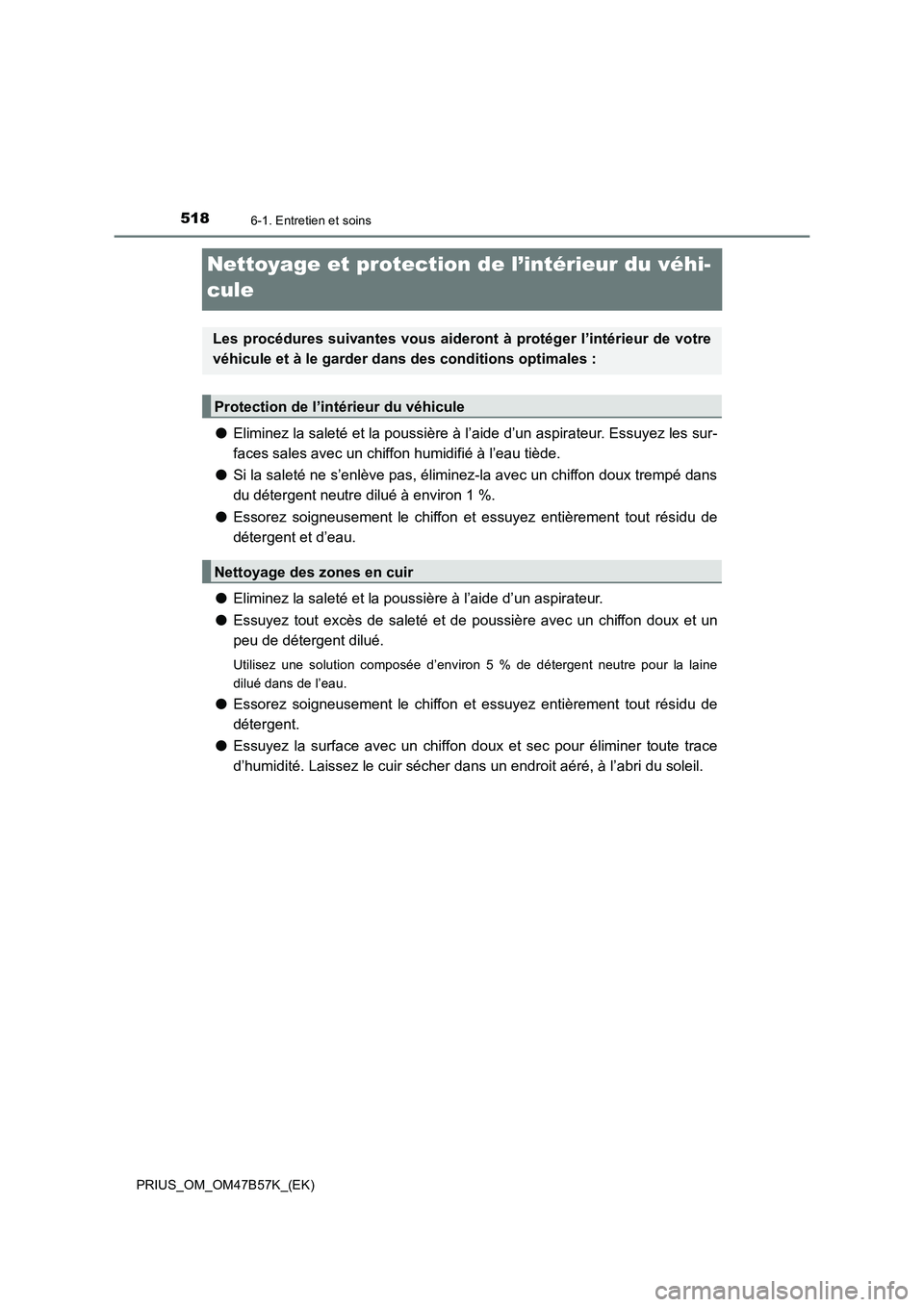 TOYOTA PRIUS 2017  Manuel du propriétaire (in French) 5186-1. Entretien et soins
PRIUS_OM_OM47B57K_(EK)
Nettoyage et protection de l’intérieur du véhi-
cule
●Eliminez la saleté et la poussière à l’aide d’un aspirateur. Essuyez les sur-
faces