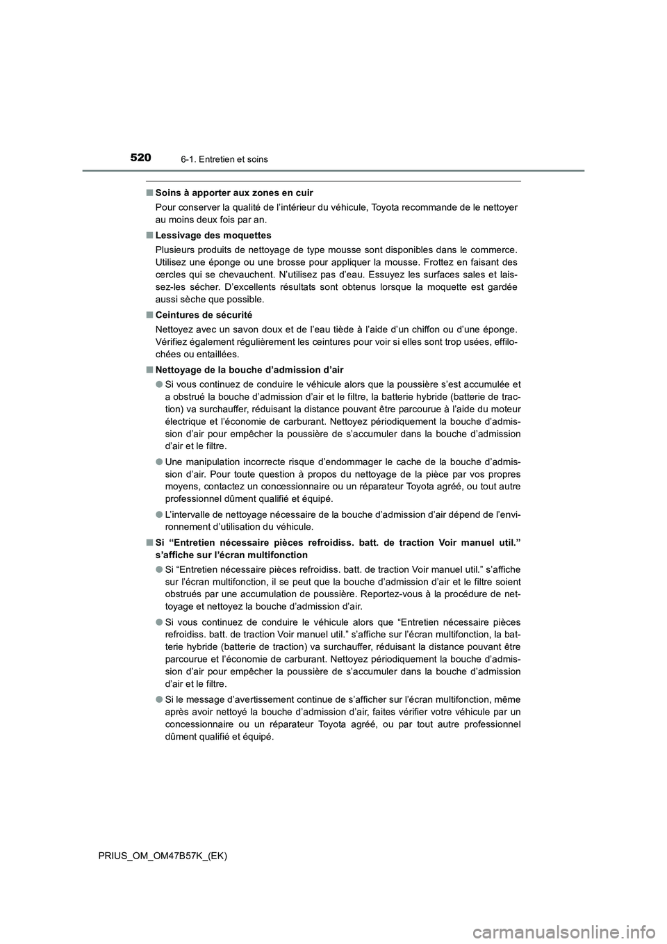 TOYOTA PRIUS 2017  Manuel du propriétaire (in French) 5206-1. Entretien et soins
PRIUS_OM_OM47B57K_(EK)
■Soins à apporter aux zones en cuir
Pour conserver la qualité de l’intérieur du véhicule, Toyota recommande de le nettoyer
au moins deux fois 