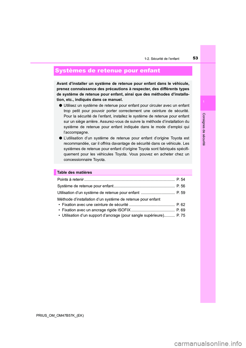 TOYOTA PRIUS 2017  Manuel du propriétaire (in French) 531-2. Sécurité de l’enfant
1
Consignes de sécurité
PRIUS_OM_OM47B57K_(EK)
Systèmes de retenue pour enfant
Points à retenir ....................................................................