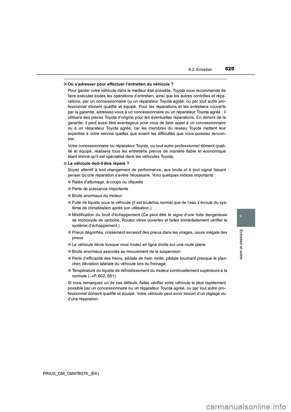 TOYOTA PRIUS 2017 Manuel du propriétaire (in French) 5256-2. Entretien
PRIUS_OM_OM47B57K_(EK)
6
Entretien et soins
■Où s’adresser pour effectuer l’entretien du véhicule ?
Pour garder votre véhicule dans le meilleur état possible, Toyota vous r TOYOTA PRIUS 2017 Manuel du propriétaire (in French) 5256-2. Entretien
PRIUS_OM_OM47B57K_(EK)
6
Entretien et soins
■Où s’adresser pour effectuer l’entretien du véhicule ?
Pour garder votre véhicule dans le meilleur état possible, Toyota vous r