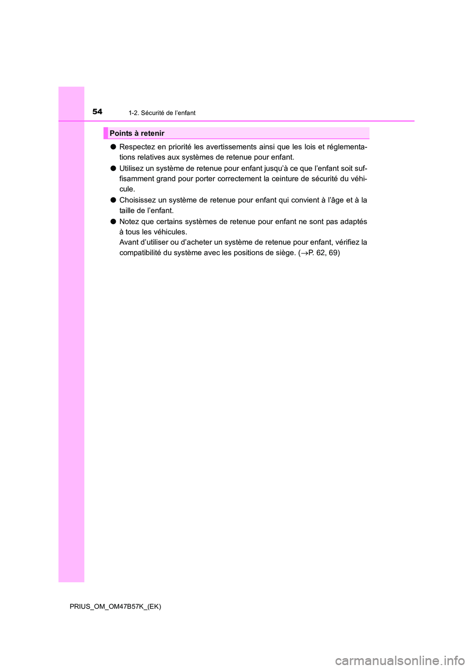 TOYOTA PRIUS 2017  Manuel du propriétaire (in French) 541-2. Sécurité de l’enfant
PRIUS_OM_OM47B57K_(EK)
●Respectez en priorité les avertissements ainsi que les lois et réglementa-
tions relatives aux systèmes de retenue pour enfant.
● Utilise