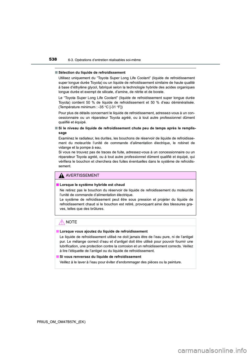 TOYOTA PRIUS 2017 Manuel du propriétaire (in French) 5386-3. Opérations d’entretien réalisables soi-même
PRIUS_OM_OM47B57K_(EK)
■Sélection du liquide de refroidissement
Utilisez uniquement du “Toyota Super Long Life Coolant” (liquide de refr TOYOTA PRIUS 2017 Manuel du propriétaire (in French) 5386-3. Opérations d’entretien réalisables soi-même
PRIUS_OM_OM47B57K_(EK)
■Sélection du liquide de refroidissement
Utilisez uniquement du “Toyota Super Long Life Coolant” (liquide de refr