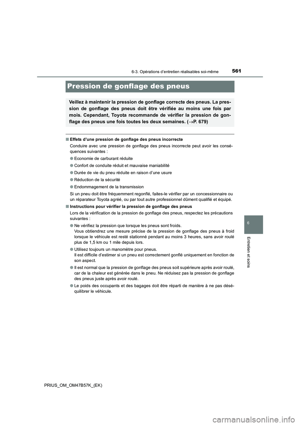 TOYOTA PRIUS 2017 Manuel du propriétaire (in French) 5616-3. Opérations d’entretien réalisables soi-même
PRIUS_OM_OM47B57K_(EK)
6
Entretien et soins
Pression de gonflage des pneus
■Effets d’une pression de gonflage des pneus incorrecte
Conduire TOYOTA PRIUS 2017 Manuel du propriétaire (in French) 5616-3. Opérations d’entretien réalisables soi-même
PRIUS_OM_OM47B57K_(EK)
6
Entretien et soins
Pression de gonflage des pneus
■Effets d’une pression de gonflage des pneus incorrecte
Conduire