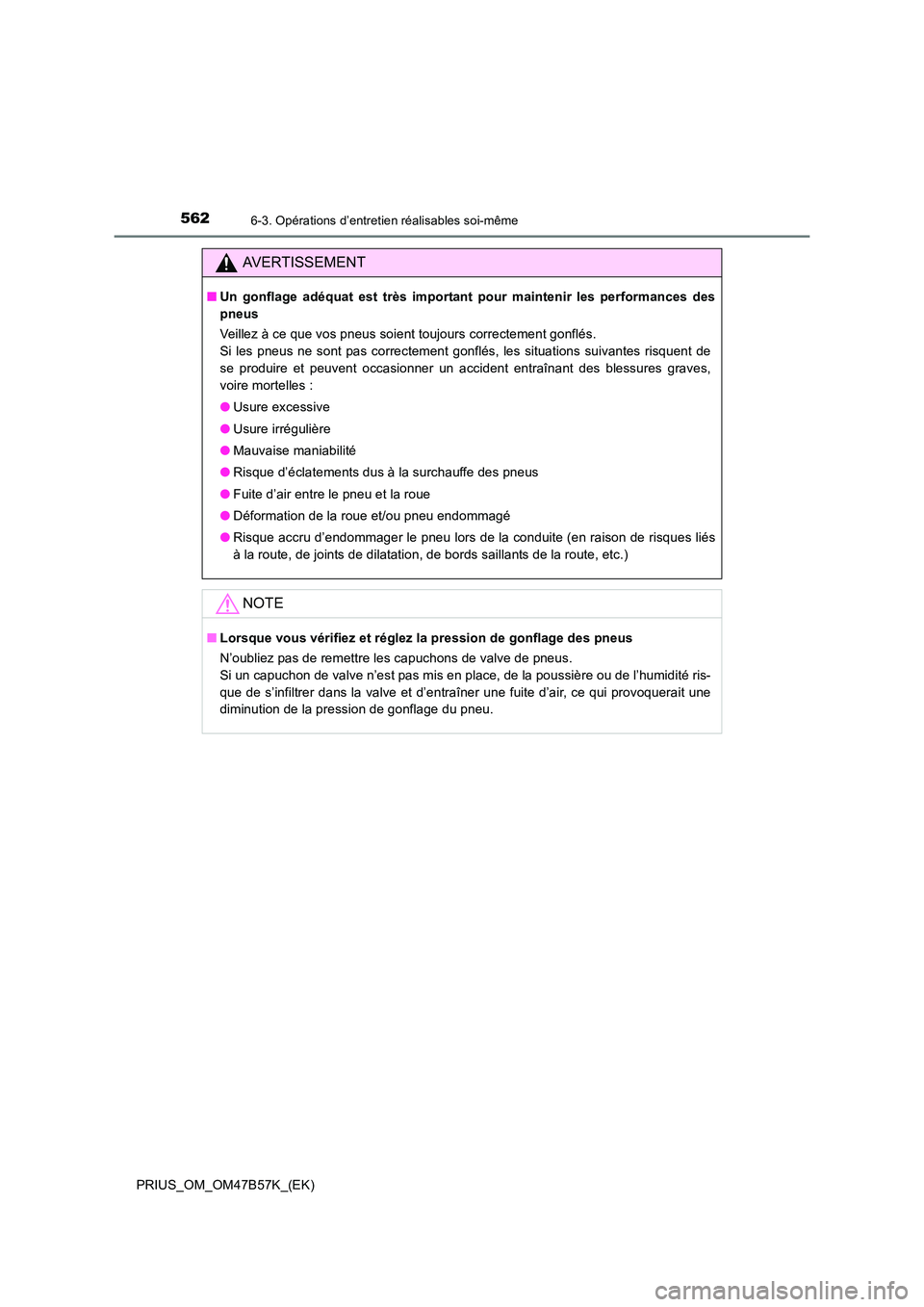 TOYOTA PRIUS 2017 Manuel du propriétaire (in French) 5626-3. Opérations d’entretien réalisables soi-même
PRIUS_OM_OM47B57K_(EK)
AVERTISSEMENT
■Un gonflage adéquat est très important pour maintenir les performances des
pneus
Veillez à ce que vo TOYOTA PRIUS 2017 Manuel du propriétaire (in French) 5626-3. Opérations d’entretien réalisables soi-même
PRIUS_OM_OM47B57K_(EK)
AVERTISSEMENT
■Un gonflage adéquat est très important pour maintenir les performances des
pneus
Veillez à ce que vo