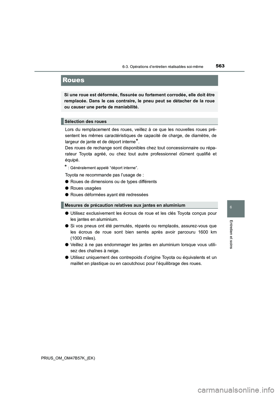 TOYOTA PRIUS 2017 Manuel du propriétaire (in French) 5636-3. Opérations d’entretien réalisables soi-même
PRIUS_OM_OM47B57K_(EK)
6
Entretien et soins
Roues
Lors du remplacement des roues, veillez à ce que les nouvelles roues pré-
sentent les même TOYOTA PRIUS 2017 Manuel du propriétaire (in French) 5636-3. Opérations d’entretien réalisables soi-même
PRIUS_OM_OM47B57K_(EK)
6
Entretien et soins
Roues
Lors du remplacement des roues, veillez à ce que les nouvelles roues pré-
sentent les même