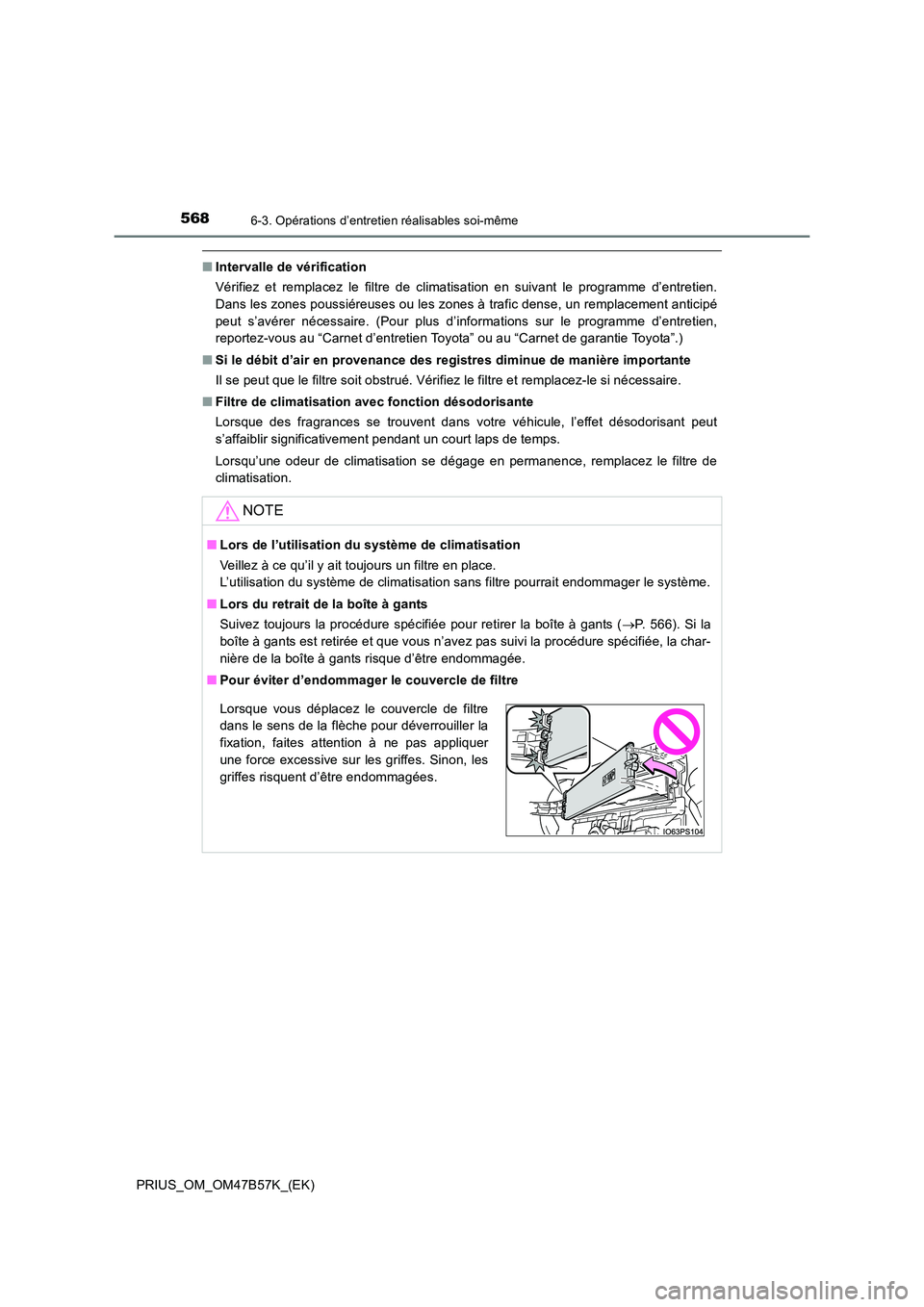 TOYOTA PRIUS 2017 Manuel du propriétaire (in French) 5686-3. Opérations d’entretien réalisables soi-même
PRIUS_OM_OM47B57K_(EK)
■Intervalle de vérification
Vérifiez et remplacez le filtre de climatisation en suivant le programme d’entretien.
TOYOTA PRIUS 2017 Manuel du propriétaire (in French) 5686-3. Opérations d’entretien réalisables soi-même
PRIUS_OM_OM47B57K_(EK)
■Intervalle de vérification
Vérifiez et remplacez le filtre de climatisation en suivant le programme d’entretien.