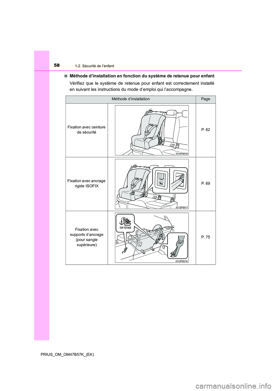 TOYOTA PRIUS 2017  Manuel du propriétaire (in French) 581-2. Sécurité de l’enfant
PRIUS_OM_OM47B57K_(EK)■
Méthode d’installation en fonction du système de retenue pour enfant
Vérifiez que le système de retenue pour enfant est correctement ins