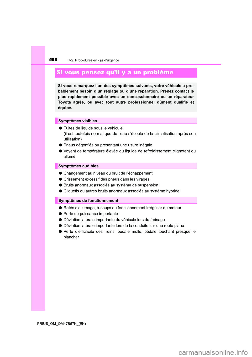 TOYOTA PRIUS 2017 Manuel du propriétaire (in French) 5987-2. Procédures en cas d’urgence
PRIUS_OM_OM47B57K_(EK)
Si vous pensez qu’il y a un problème
●Fuites de liquide sous le véhicule
(il est toutefois normal que de l’eau s’écoule de la TOYOTA PRIUS 2017 Manuel du propriétaire (in French) 5987-2. Procédures en cas d’urgence
PRIUS_OM_OM47B57K_(EK)
Si vous pensez qu’il y a un problème
●Fuites de liquide sous le véhicule
(il est toutefois normal que de l’eau s’écoule de la