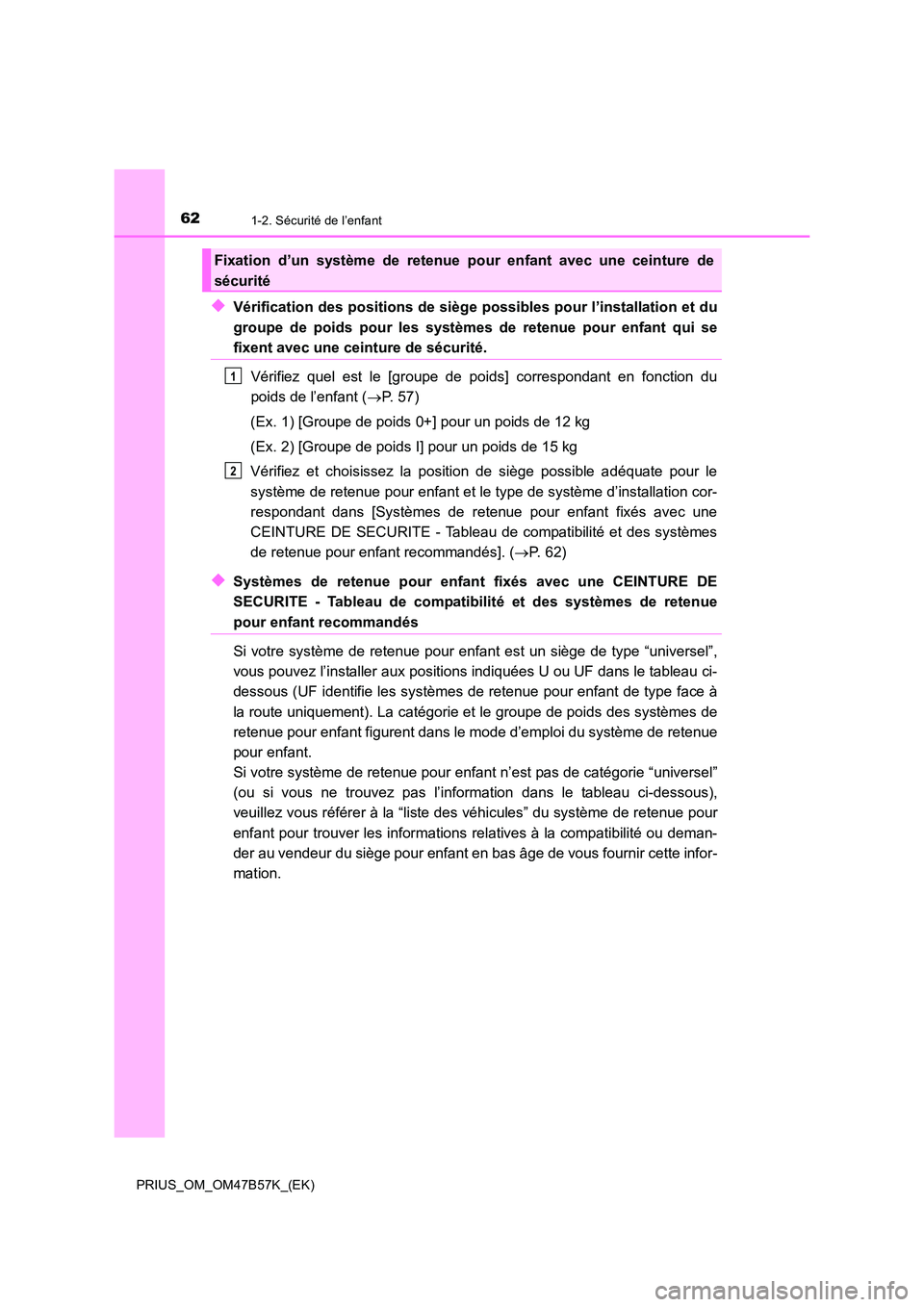 TOYOTA PRIUS 2017  Manuel du propriétaire (in French) 621-2. Sécurité de l’enfant
PRIUS_OM_OM47B57K_(EK)
◆Vérification des positions de siège possibles pour l’installation et du
groupe de poids pour les systèmes de retenue pour enfant qui se
f
