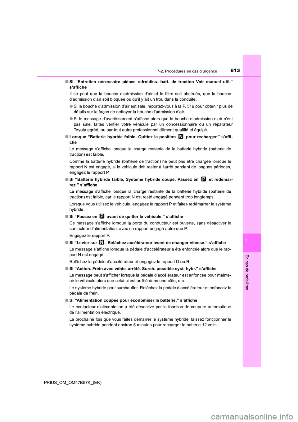 TOYOTA PRIUS 2017 Manuel du propriétaire (in French) 6137-2. Procédures en cas d’urgence
PRIUS_OM_OM47B57K_(EK)
7
En cas de problème
■Si “Entretien nécessaire pièces refroidiss. batt. de traction Voir manuel util.”
s’affiche
Il se peut que TOYOTA PRIUS 2017 Manuel du propriétaire (in French) 6137-2. Procédures en cas d’urgence
PRIUS_OM_OM47B57K_(EK)
7
En cas de problème
■Si “Entretien nécessaire pièces refroidiss. batt. de traction Voir manuel util.”
s’affiche
Il se peut que