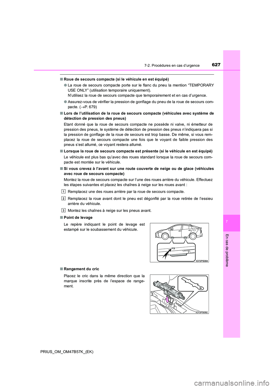 TOYOTA PRIUS 2017 Manuel du propriétaire (in French) 6277-2. Procédures en cas d’urgence
PRIUS_OM_OM47B57K_(EK)
7
En cas de problème
■Roue de secours compacte (si le véhicule en est équipé)
●La roue de secours compacte porte sur le flanc du p TOYOTA PRIUS 2017 Manuel du propriétaire (in French) 6277-2. Procédures en cas d’urgence
PRIUS_OM_OM47B57K_(EK)
7
En cas de problème
■Roue de secours compacte (si le véhicule en est équipé)
●La roue de secours compacte porte sur le flanc du p