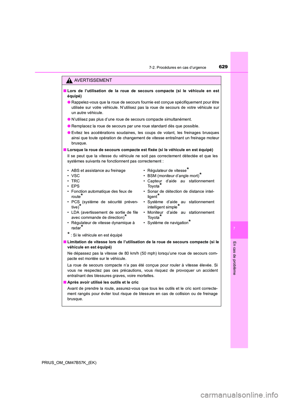 TOYOTA PRIUS 2017 Manuel du propriétaire (in French) 6297-2. Procédures en cas d’urgence
PRIUS_OM_OM47B57K_(EK)
7
En cas de problème
AVERTISSEMENT
■Lors de l’utilisation de la roue de secours compacte (si le véhicule en est
équipé)
●Rappele TOYOTA PRIUS 2017 Manuel du propriétaire (in French) 6297-2. Procédures en cas d’urgence
PRIUS_OM_OM47B57K_(EK)
7
En cas de problème
AVERTISSEMENT
■Lors de l’utilisation de la roue de secours compacte (si le véhicule en est
équipé)
●Rappele