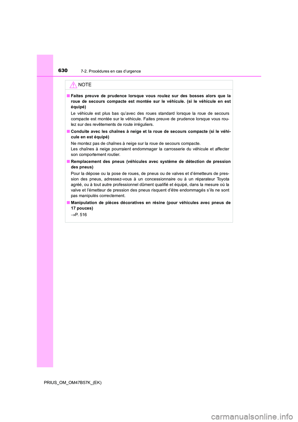 TOYOTA PRIUS 2017 Manuel du propriétaire (in French) 6307-2. Procédures en cas d’urgence
PRIUS_OM_OM47B57K_(EK)
NOTE
■Faites preuve de prudence lorsque vous roulez sur des bosses alors que la
roue de secours compacte est montée sur le véhicule. ( TOYOTA PRIUS 2017 Manuel du propriétaire (in French) 6307-2. Procédures en cas d’urgence
PRIUS_OM_OM47B57K_(EK)
NOTE
■Faites preuve de prudence lorsque vous roulez sur des bosses alors que la
roue de secours compacte est montée sur le véhicule. (