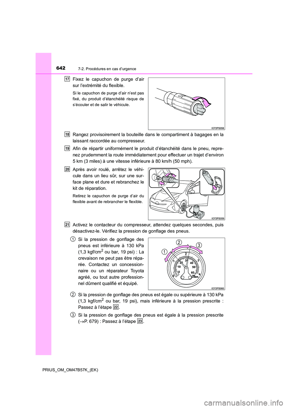 TOYOTA PRIUS 2017 Manuel du propriétaire (in French) 6427-2. Procédures en cas d’urgence
PRIUS_OM_OM47B57K_(EK)
Fixez le capuchon de purge d’air
sur l’extrémité du flexible.
Si le capuchon de purge d’air n’est pas
fixé, du produit d’éta TOYOTA PRIUS 2017 Manuel du propriétaire (in French) 6427-2. Procédures en cas d’urgence
PRIUS_OM_OM47B57K_(EK)
Fixez le capuchon de purge d’air
sur l’extrémité du flexible.
Si le capuchon de purge d’air n’est pas
fixé, du produit d’éta