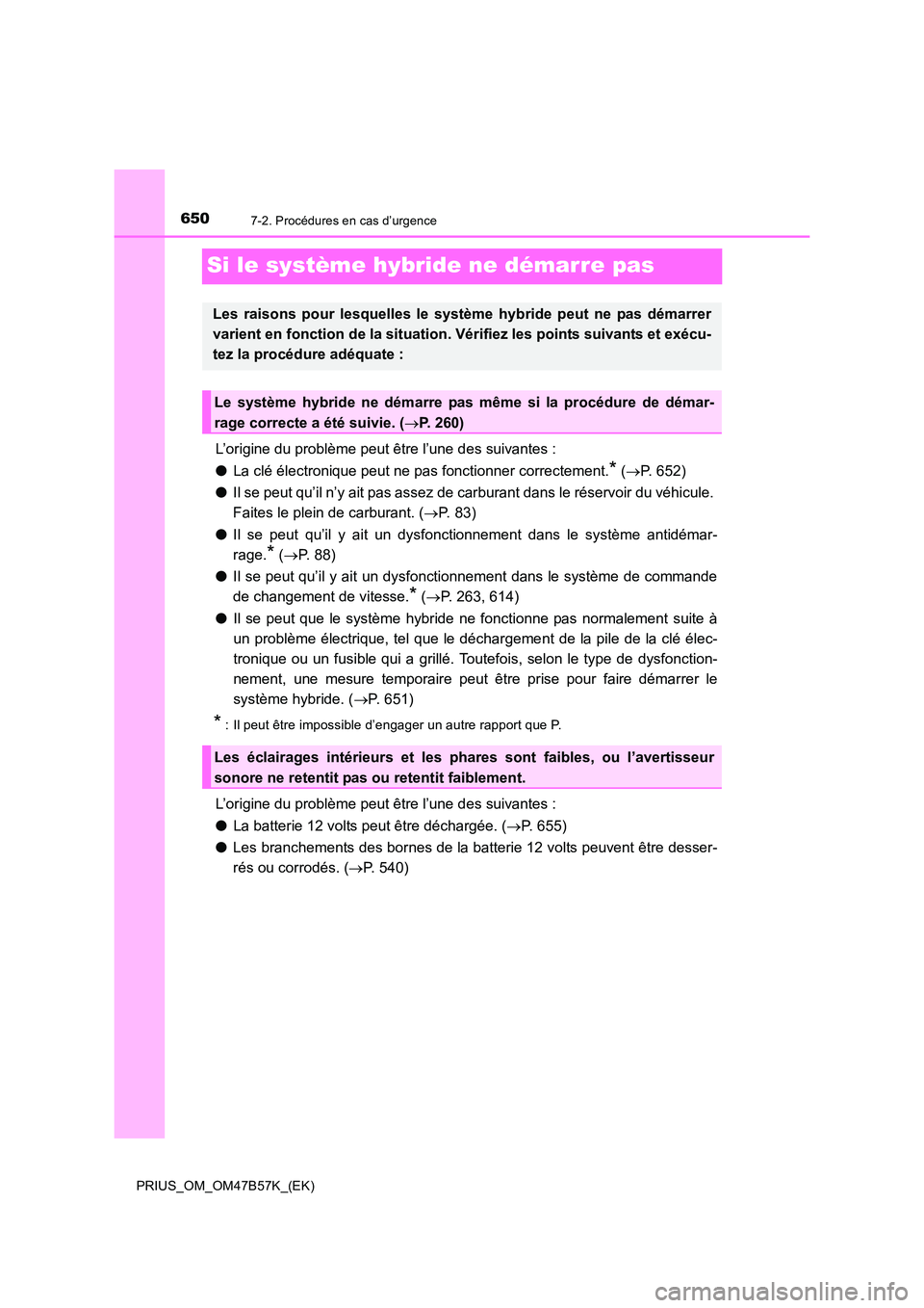 TOYOTA PRIUS 2017 Manuel du propriétaire (in French) 6507-2. Procédures en cas d’urgence
PRIUS_OM_OM47B57K_(EK)
Si le système hybride ne démarre pas
L’origine du problème peut être l’une des suivantes :
●La clé électronique peut ne pas fo TOYOTA PRIUS 2017 Manuel du propriétaire (in French) 6507-2. Procédures en cas d’urgence
PRIUS_OM_OM47B57K_(EK)
Si le système hybride ne démarre pas
L’origine du problème peut être l’une des suivantes :
●La clé électronique peut ne pas fo
