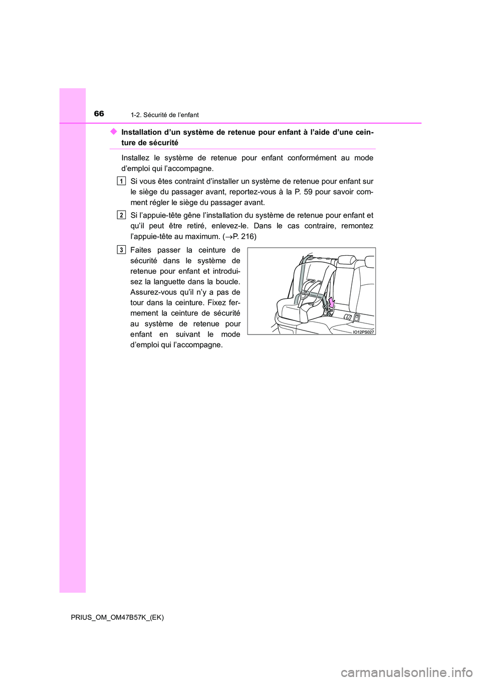 TOYOTA PRIUS 2017  Manuel du propriétaire (in French) 661-2. Sécurité de l’enfant
PRIUS_OM_OM47B57K_(EK)
◆Installation d’un système de retenue pour enfant à l’aide d’une cein-
ture de sécurité
Installez le système de retenue pour enfant 
