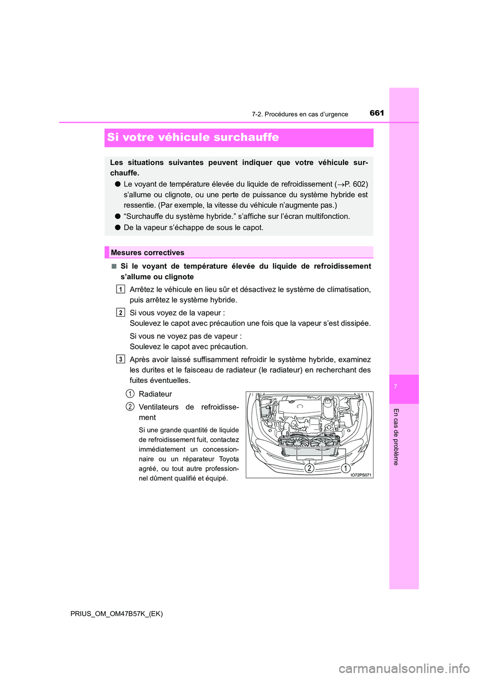 TOYOTA PRIUS 2017 Manuel du propriétaire (in French) 6617-2. Procédures en cas d’urgence
PRIUS_OM_OM47B57K_(EK)
7
En cas de problème
Si votre véhicule surchauffe
■Si le voyant de température élevée du liquide de refroidissement
s’allume ou c TOYOTA PRIUS 2017 Manuel du propriétaire (in French) 6617-2. Procédures en cas d’urgence
PRIUS_OM_OM47B57K_(EK)
7
En cas de problème
Si votre véhicule surchauffe
■Si le voyant de température élevée du liquide de refroidissement
s’allume ou c