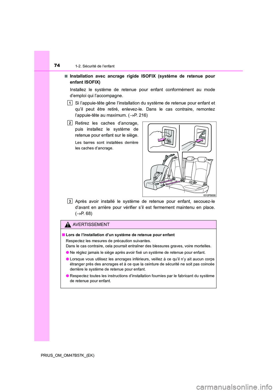 TOYOTA PRIUS 2017  Manuel du propriétaire (in French) 741-2. Sécurité de l’enfant
PRIUS_OM_OM47B57K_(EK)■
Installation avec ancrage rigide ISOFIX (système de retenue pour
enfant ISOFIX)
Installez le système de retenue pour enfant conformément au