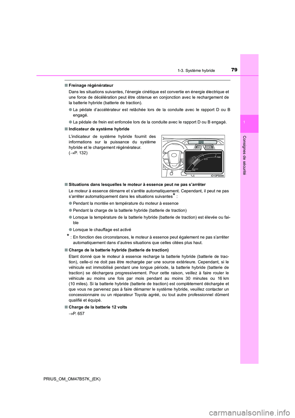 TOYOTA PRIUS 2017 Manuel du propriétaire (in French) 791-3. Système hybride
1
PRIUS_OM_OM47B57K_(EK)
Consignes de sécurité
■Freinage régénérateur
Dans les situations suivantes, l’énergie cinétique est convertie en énergie électrique et
une TOYOTA PRIUS 2017 Manuel du propriétaire (in French) 791-3. Système hybride
1
PRIUS_OM_OM47B57K_(EK)
Consignes de sécurité
■Freinage régénérateur
Dans les situations suivantes, l’énergie cinétique est convertie en énergie électrique et
une