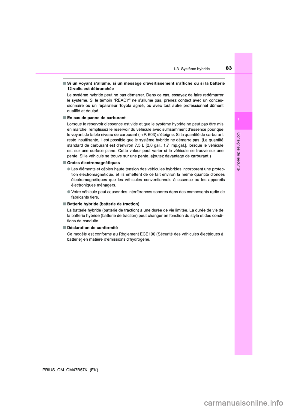 TOYOTA PRIUS 2017 Manuel du propriétaire (in French) 831-3. Système hybride
1
PRIUS_OM_OM47B57K_(EK)
Consignes de sécurité
■Si un voyant s’allume, si un message d’avertissement s’affiche ou si la batterie
12-volts est débranchée
Le système TOYOTA PRIUS 2017 Manuel du propriétaire (in French) 831-3. Système hybride
1
PRIUS_OM_OM47B57K_(EK)
Consignes de sécurité
■Si un voyant s’allume, si un message d’avertissement s’affiche ou si la batterie
12-volts est débranchée
Le système