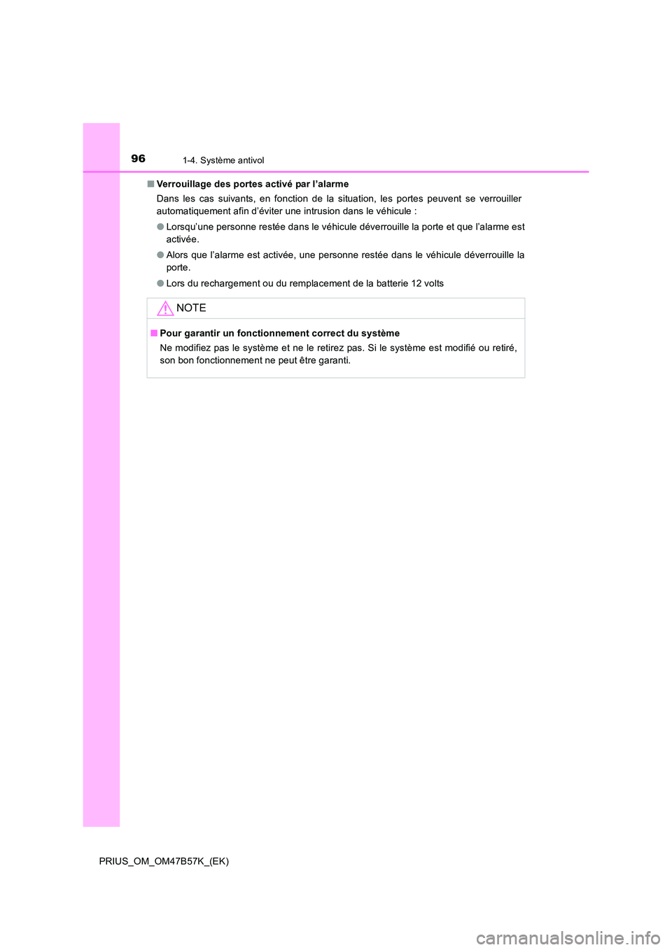 TOYOTA PRIUS 2017  Manuel du propriétaire (in French) 961-4. Système antivol
PRIUS_OM_OM47B57K_(EK)■
Verrouillage des portes activé par l’alarme
Dans les cas suivants, en fonction de la situation, les portes peuvent se verrouiller
automatiquement a