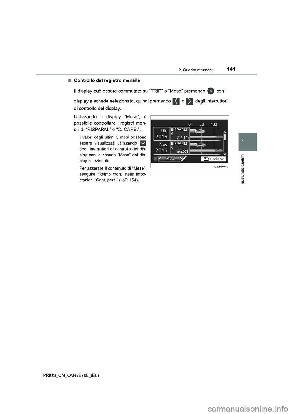 TOYOTA PRIUS 2017  Manuale duso (in Italian) 1412. Quadro strumenti
2
Quadro strumenti
PRIUS_OM_OM47B70L_(EL)■
Controllo del registro mensile
Il display può essere commutato su “TRIP” o “Mese” premendo   con il
display a schede selezi