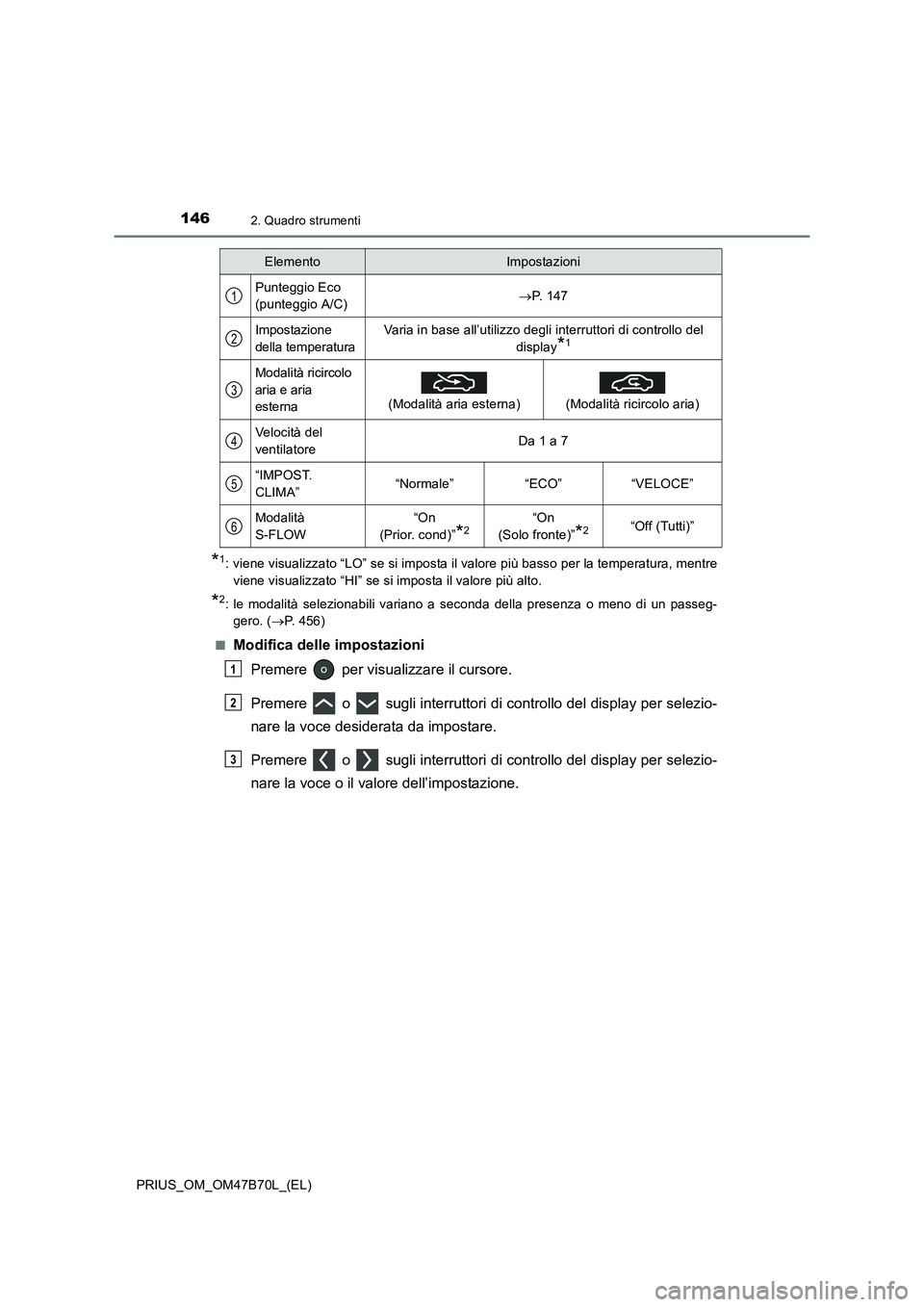 TOYOTA PRIUS 2017  Manuale duso (in Italian) 1462. Quadro strumenti
PRIUS_OM_OM47B70L_(EL)
*1: viene visualizzato “LO” se si imposta il valore più basso per la temperatura, mentreviene visualizzato “HI” se si imposta il valore più alto