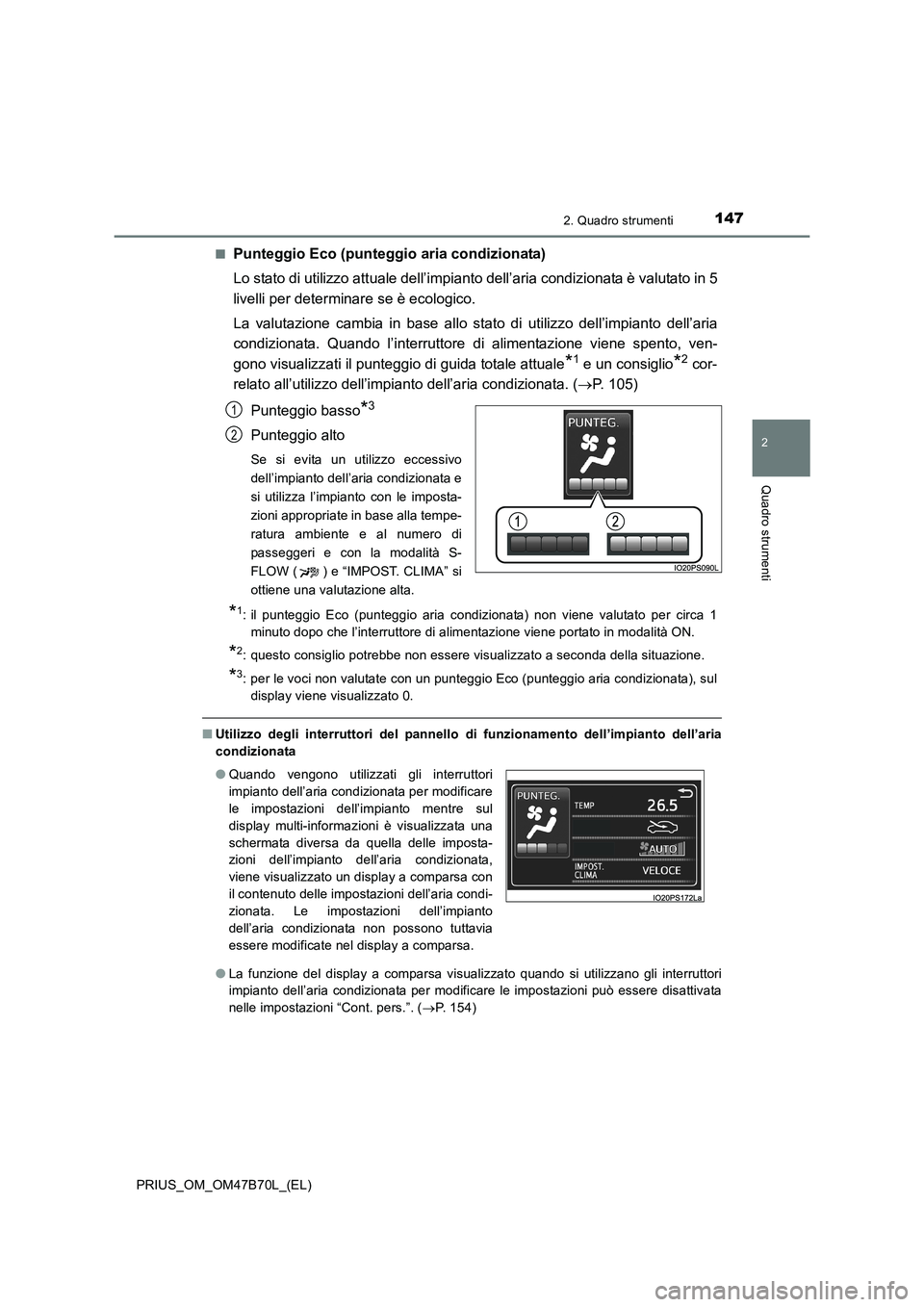 TOYOTA PRIUS 2017  Manuale duso (in Italian) 1472. Quadro strumenti
2
Quadro strumenti
PRIUS_OM_OM47B70L_(EL)■
Punteggio Eco (punteggio aria condizionata)
Lo stato di utilizzo attuale dell’impianto dell’aria condizionata è valutato in 5
l