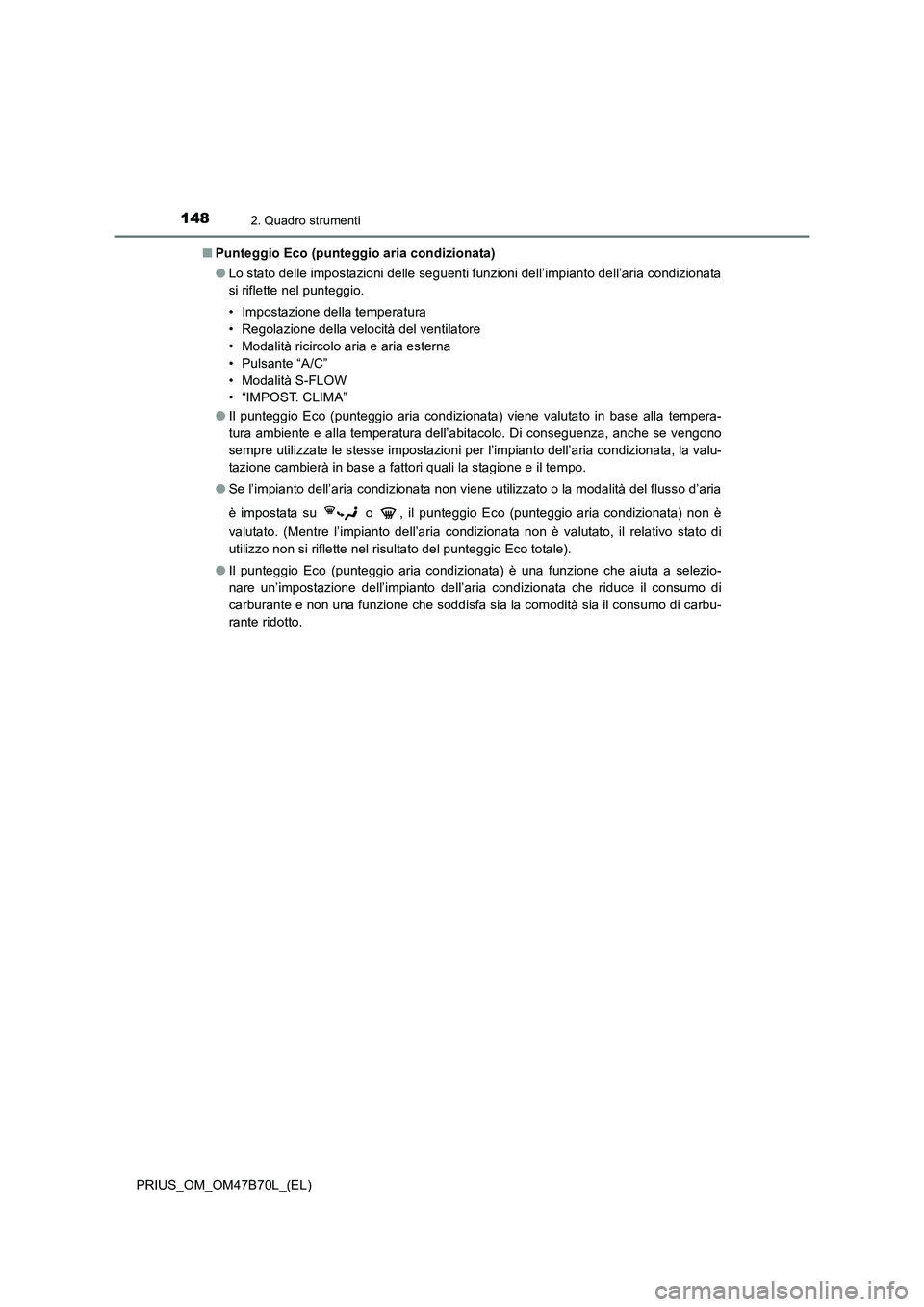 TOYOTA PRIUS 2017  Manuale duso (in Italian) 1482. Quadro strumenti
PRIUS_OM_OM47B70L_(EL)■
Punteggio Eco (punteggio aria condizionata)
●Lo stato delle impostazioni delle seguenti funzioni dell’impianto dell’aria condizionata
si riflette