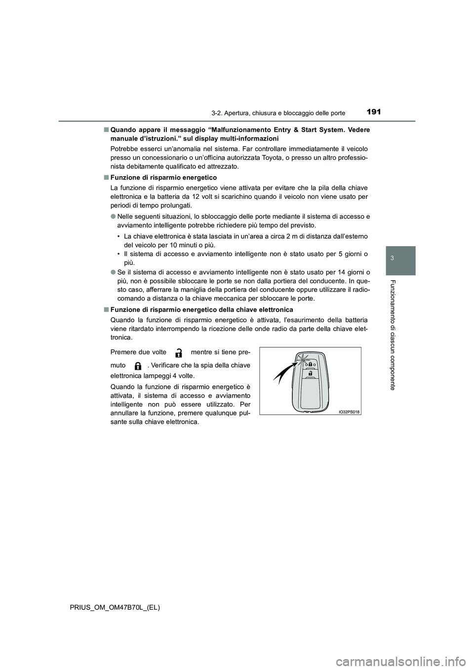 TOYOTA PRIUS 2017  Manuale duso (in Italian) 1913-2. Apertura, chiusura e bloccaggio delle porte
3
Funzionamento di ciascun componente
PRIUS_OM_OM47B70L_(EL)■
Quando appare il messaggio “Malfunzionamento Entry & Start System. Vedere
manuale 