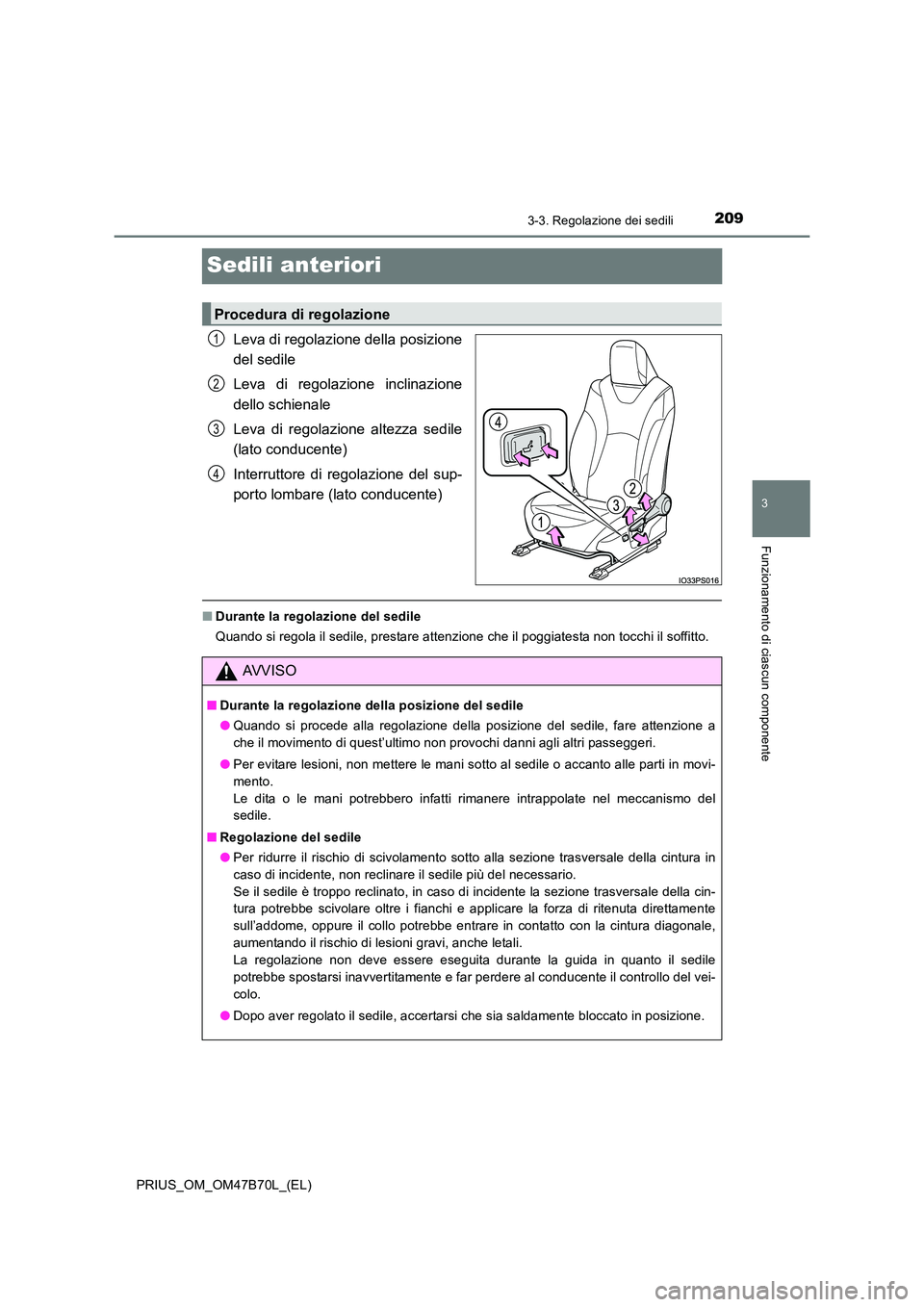 TOYOTA PRIUS 2017  Manuale duso (in Italian) 209
3
3-3. Regolazione dei sedili
Funzionamento di ciascun componente
PRIUS_OM_OM47B70L_(EL)
Sedili anteriori
Leva di regolazione della posizione
del sedile
Leva di regolazione inclinazione
dello schi