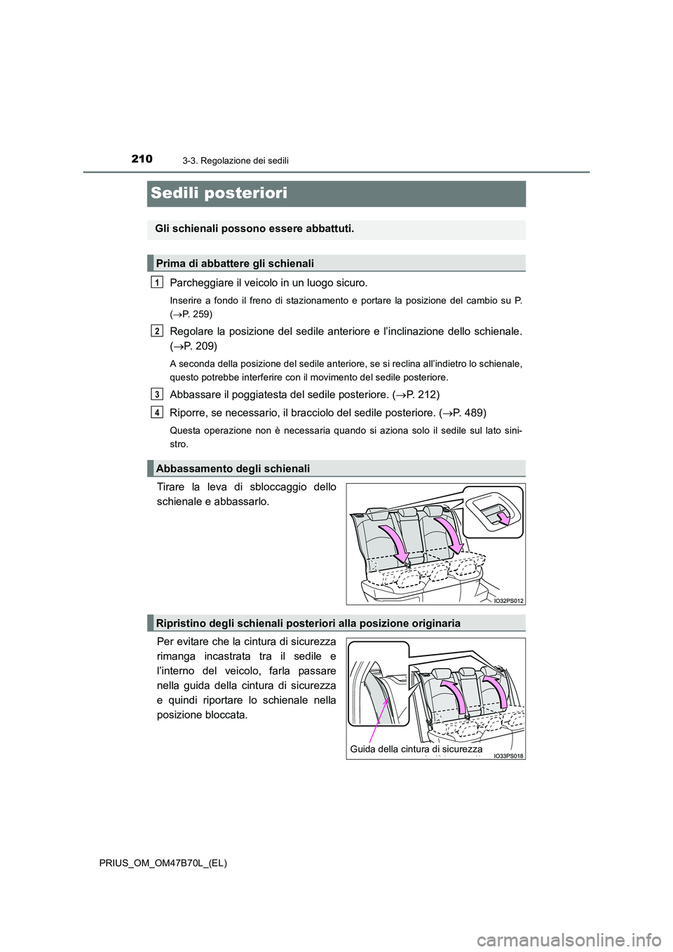 TOYOTA PRIUS 2017  Manuale duso (in Italian) 2103-3. Regolazione dei sedili
PRIUS_OM_OM47B70L_(EL)
Sedili posteriori
Parcheggiare il veicolo in un luogo sicuro.
Inserire a fondo il freno di stazionamento e portare la posizione del cambio su P.
(