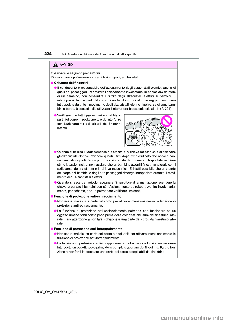 TOYOTA PRIUS 2017  Manuale duso (in Italian) 2243-5. Apertura e chiusura dei finestrini e del tetto apribile
PRIUS_OM_OM47B70L_(EL)
AVVISO
Osservare le seguenti precauzioni. 
L’inosservanza può essere causa di lesioni gravi, anche letali.
■