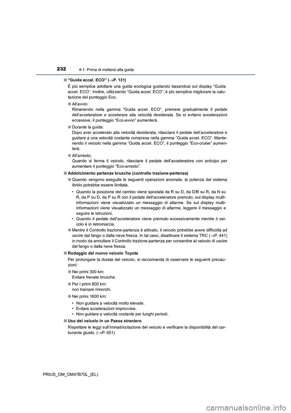 TOYOTA PRIUS 2017  Manuale duso (in Italian) 2324-1. Prima di mettersi alla guida
PRIUS_OM_OM47B70L_(EL)■
“Guida accel. ECO” ( →P. 131)
È più semplice adottare una guida ecologica guidando basandosi sul display “Guida
accel. ECO”. 