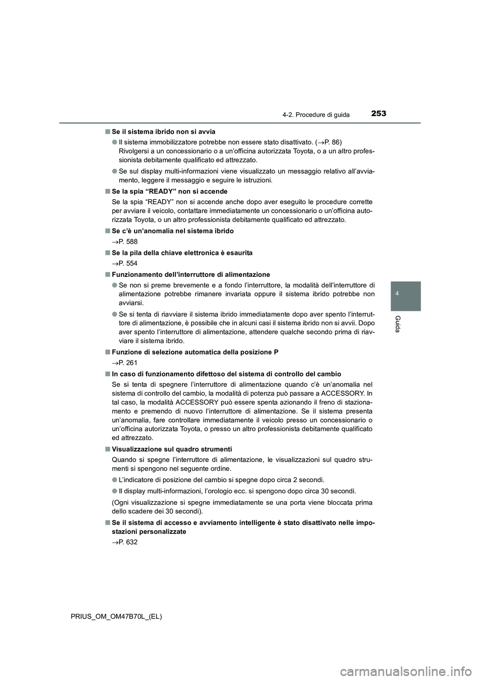 TOYOTA PRIUS 2017  Manuale duso (in Italian) 2534-2. Procedure di guida
4
Guida
PRIUS_OM_OM47B70L_(EL)■
Se il sistema ibrido non si avvia
●Il sistema immobilizzatore potrebbe non essere stato disattivato. ( →P.  8 6 )  
Rivolgersi a un con