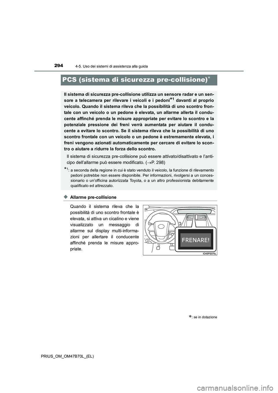 TOYOTA PRIUS 2017  Manuale duso (in Italian) 2944-5. Uso dei sistemi di assistenza alla guida
PRIUS_OM_OM47B70L_(EL)
PCS (sistema di sicurezza pre-collisione)∗
◆Allarme pre-collisione
Quando il sistema rileva che la
possibilità di uno scont