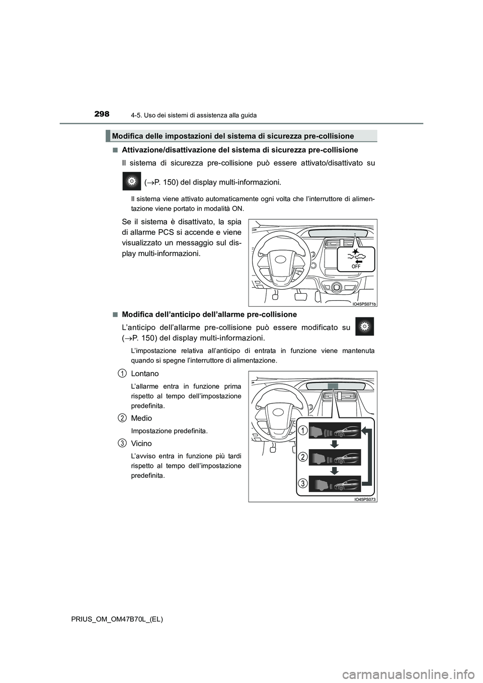 TOYOTA PRIUS 2017  Manuale duso (in Italian) 2984-5. Uso dei sistemi di assistenza alla guida
PRIUS_OM_OM47B70L_(EL)■
Attivazione/disattivazione del sistema di sicurezza pre-collisione
Il sistema di sicurezza pre-collisione può essere attivat