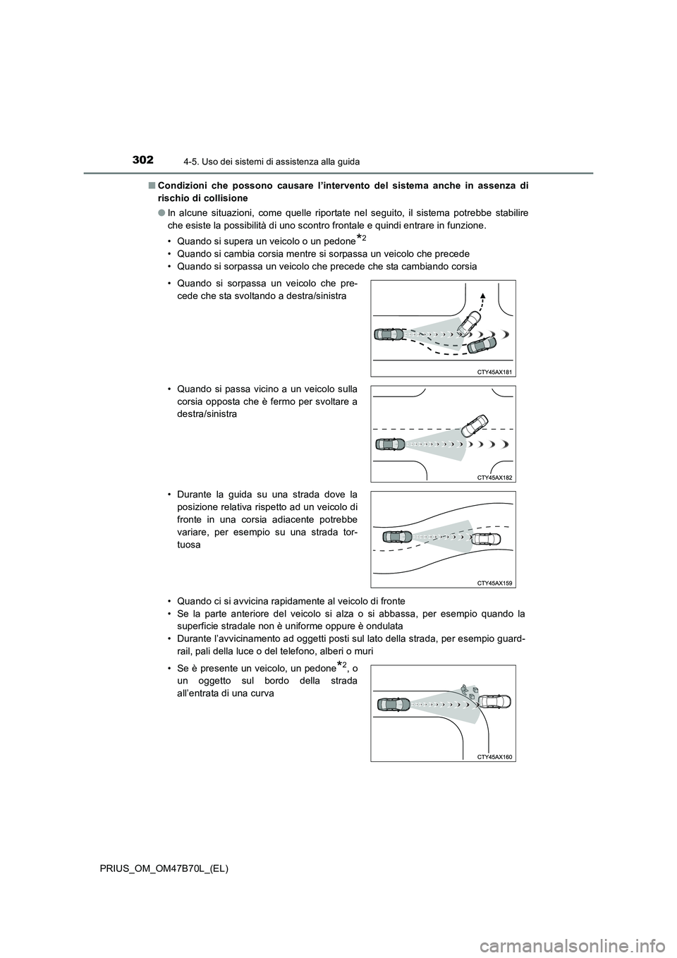 TOYOTA PRIUS 2017  Manuale duso (in Italian) 3024-5. Uso dei sistemi di assistenza alla guida
PRIUS_OM_OM47B70L_(EL)■
Condizioni che possono causare l’intervento del sistema anche in assenza di
rischio di collisione
●In alcune situazioni, 