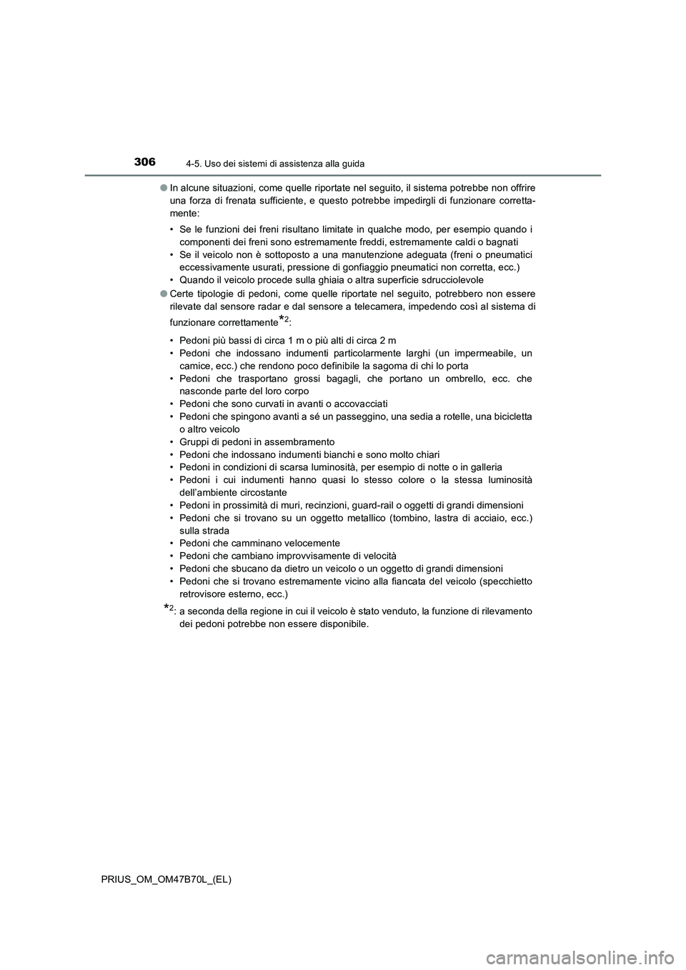 TOYOTA PRIUS 2017  Manuale duso (in Italian) 3064-5. Uso dei sistemi di assistenza alla guida
PRIUS_OM_OM47B70L_(EL)●
In alcune situazioni, come quelle riportate nel seguito, il sistema potrebbe non offrire
una forza di frenata sufficiente, e 