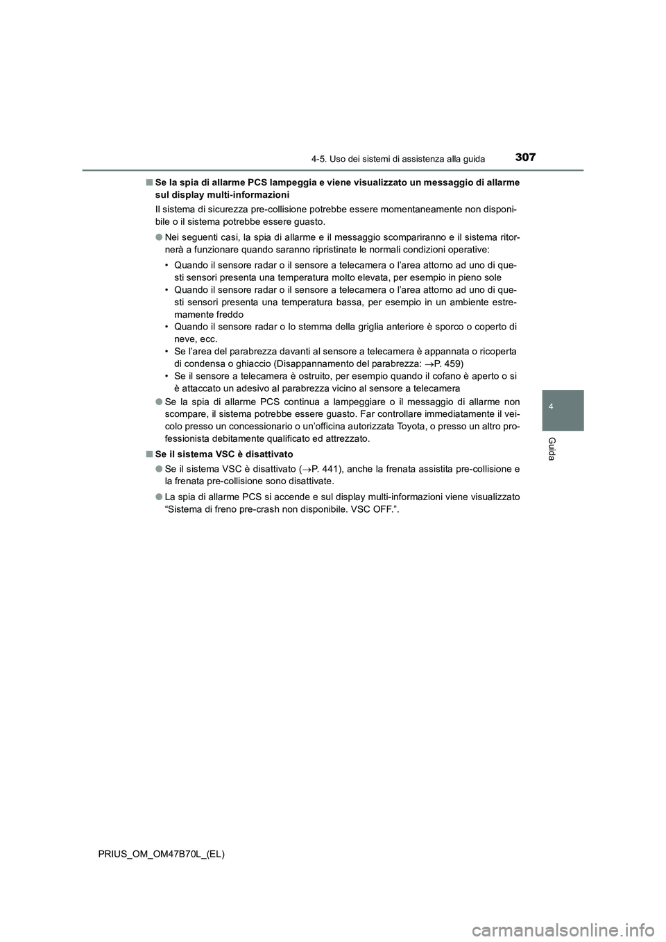TOYOTA PRIUS 2017  Manuale duso (in Italian) 3074-5. Uso dei sistemi di assistenza alla guida
4
Guida
PRIUS_OM_OM47B70L_(EL)■
Se la spia di allarme PCS lampeggia e viene visualizzato un messaggio di allarme
sul display multi-informazioni
Il si