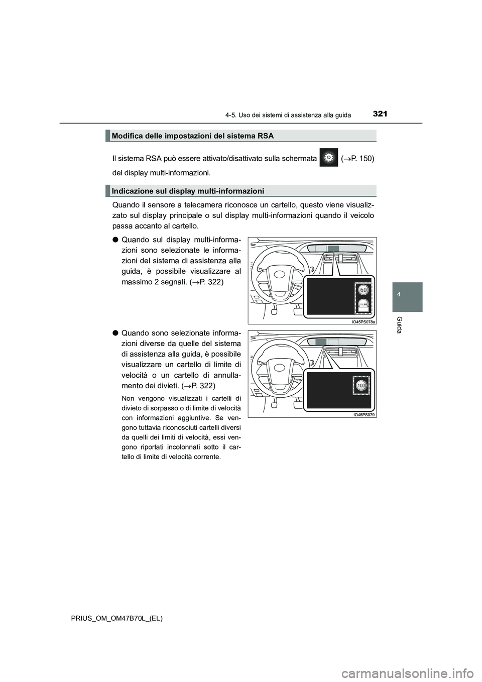 TOYOTA PRIUS 2017  Manuale duso (in Italian) 3214-5. Uso dei sistemi di assistenza alla guida
4
Guida
PRIUS_OM_OM47B70L_(EL)
Il sistema RSA può essere attivato/disattivato sulla schermata   (→P. 150)
del display multi-informazioni.
Quando il 