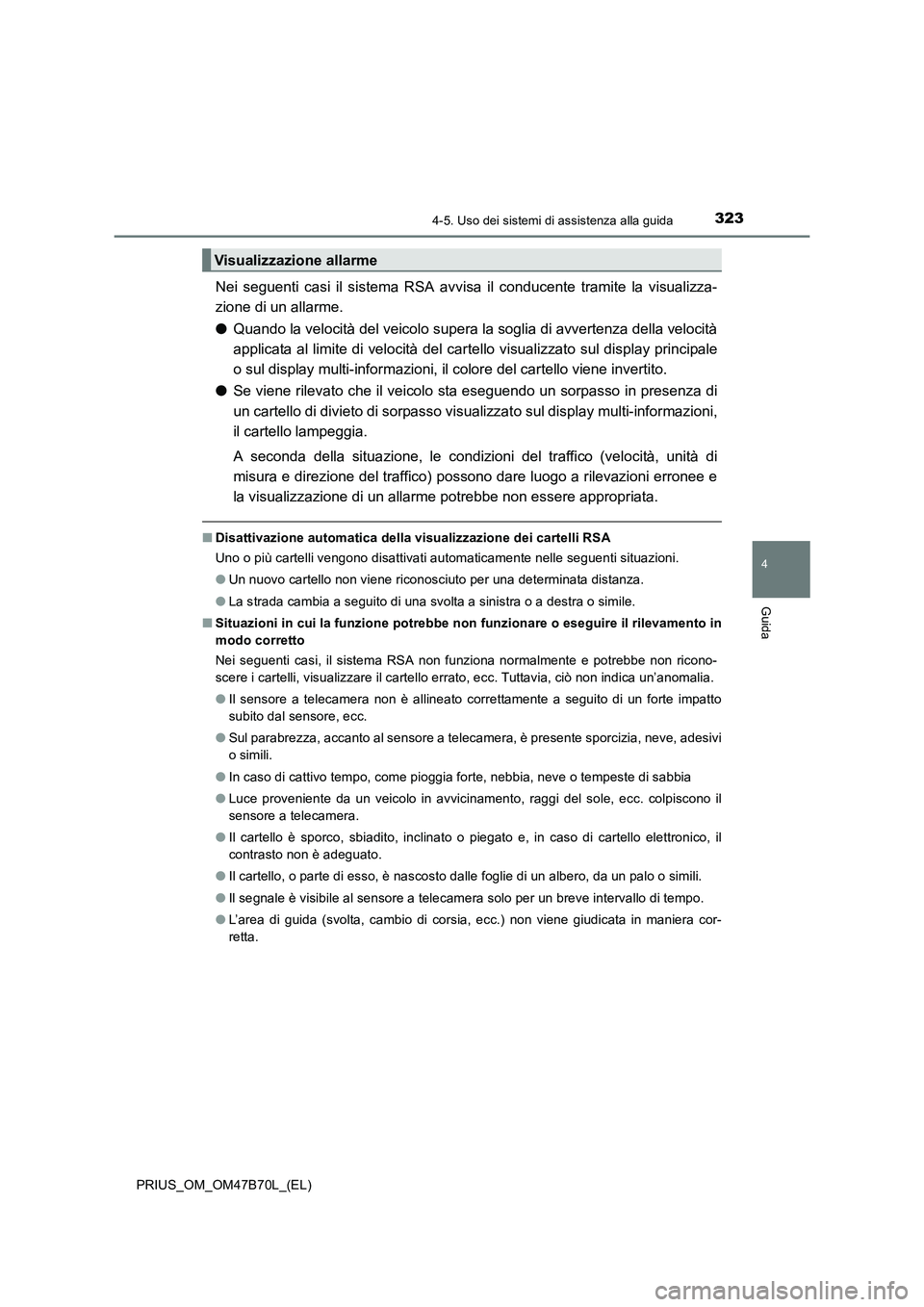 TOYOTA PRIUS 2017  Manuale duso (in Italian) 3234-5. Uso dei sistemi di assistenza alla guida
4
Guida
PRIUS_OM_OM47B70L_(EL)
Nei seguenti casi il sistema RSA avvisa il conducente tramite la visualizza-
zione di un allarme.
●Quando la velocità